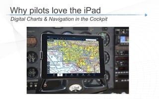 Digital Charts & Navigation in the Cockpit
Why pilots love the iPad
 