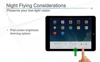 Night Flying Considerations
Preserve your low-light vision
• iPad screen brightness
dimming options
 