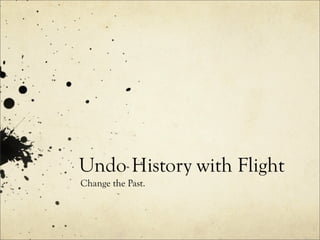 Undo History with Flight
Change the Past.
 