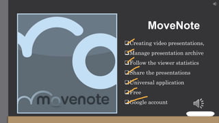 MoveNote
Creating video presentations,
Manage presentation archive
Follow the viewer statistics
Share the presentations
Universal application
Free
Google account
 