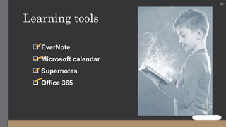 Learning tools
 EverNote
 Microsoft calendar
 Supernotes
 Office 365
 