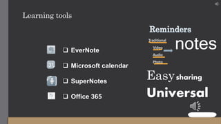 Learning tools
 EverNote
 Microsoft calendar
 SuperNotes
 Office 365
Traditional
Video
Audio
Photo
notes
Easysharing
Universal
 