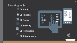 Learning tools
 Audio
 Images
 Notes
 Sharing
 Reminders
 Attachments
 
