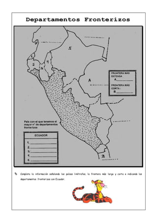 DDeeppaarrttaammeennttooss FFrroonntteerriizzooss
 Completa la información señalando los países limítrofes, la frontera más larga y corta e indicando los
departamentos fronterizos con Ecuador.
 