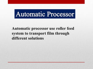 Automatic processor use roller feed
system to transport film through
different solutions
 