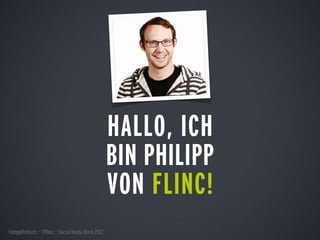 HALLO, ICH
                                                  BIN PHILIPP
                                                  VON FLINC!
@unparteiisch — @flinc — Social Media Week 2012
 