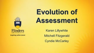 Evolution of
Assessment
Karen Lillywhite
Mitchell Fitzgerald
Cyndie McCarley
 