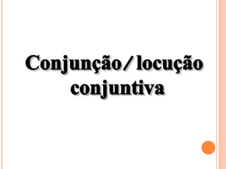 Conjunção/locução conjuntiva 
