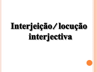 Interjeição/locução interjectiva 