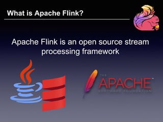What is Apache Flink?
Apache Flink is an open source stream
processing framework
 