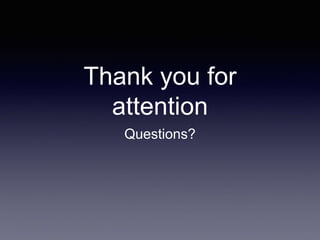 Thank you for
attention
Questions?
 