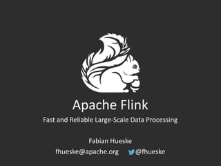Apache Flink
Fast and Reliable Large-Scale Data Processing
Fabian Hueske
fhueske@apache.org @fhueske
1
 