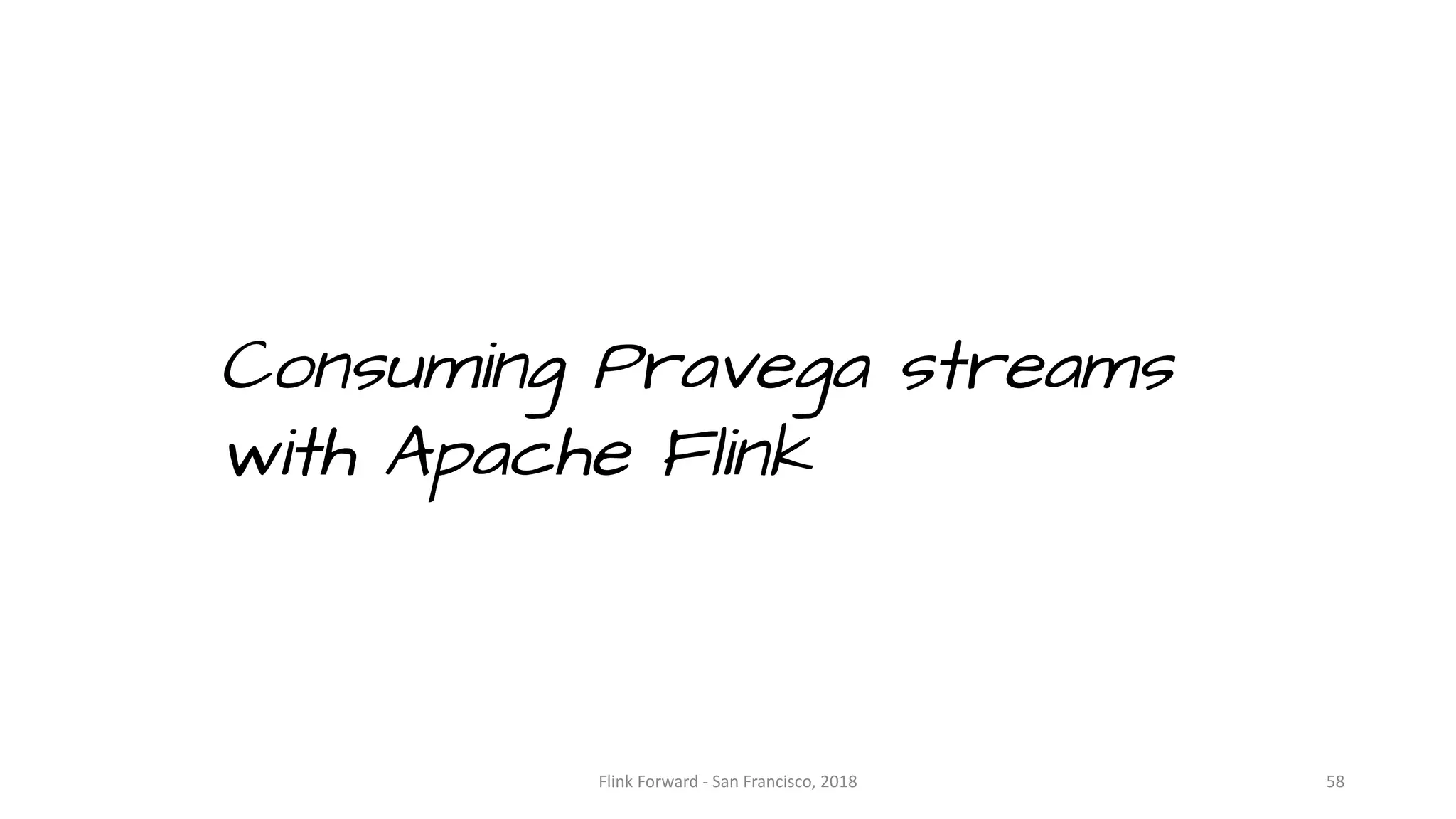 Consuming Pravega streams with Apache Flink Flink Forward	- San	Francisco,	2018 58 