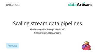 Scaling stream data	pipelines
Flavio	Junqueira,	Pravega - Dell	EMC
Till Rohrmann,	Data	Artisans
 