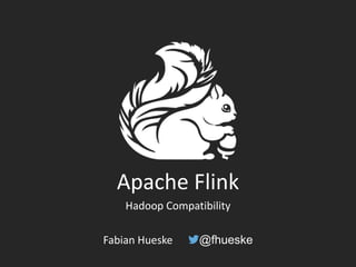 Apache Flink
Hadoop Compatibility
Fabian Hueske @fhueske
 