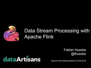 Data Stream Processing with
Apache Flink
Fabian Hueske
@fhueske
Apache Flink Meetup Madrid, 25.02.2016
 