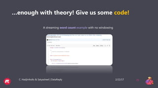 2/22/17C. Hadjinikolis & Satyasheel | DataReply 25
…enough with theory! Give us some code!
A streaming word count example with no windowing
 