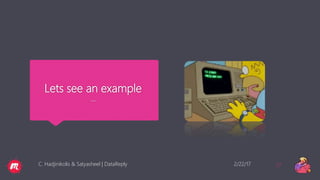 Lets see an example
…
2/22/17C. Hadjinikolis & Satyasheel | DataReply 27
 