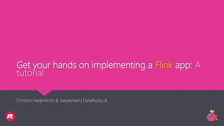 Get your hands on implementing a Flink app: A
tutorial
Christos Hadjinikolis & Satyasheel | DataReply.uk
 