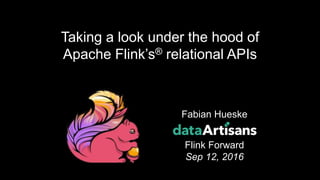 Fabian Hueske
Flink Forward
Sep 12, 2016
Taking a look under the hood of
Apache Flink’s® relational APIs
 