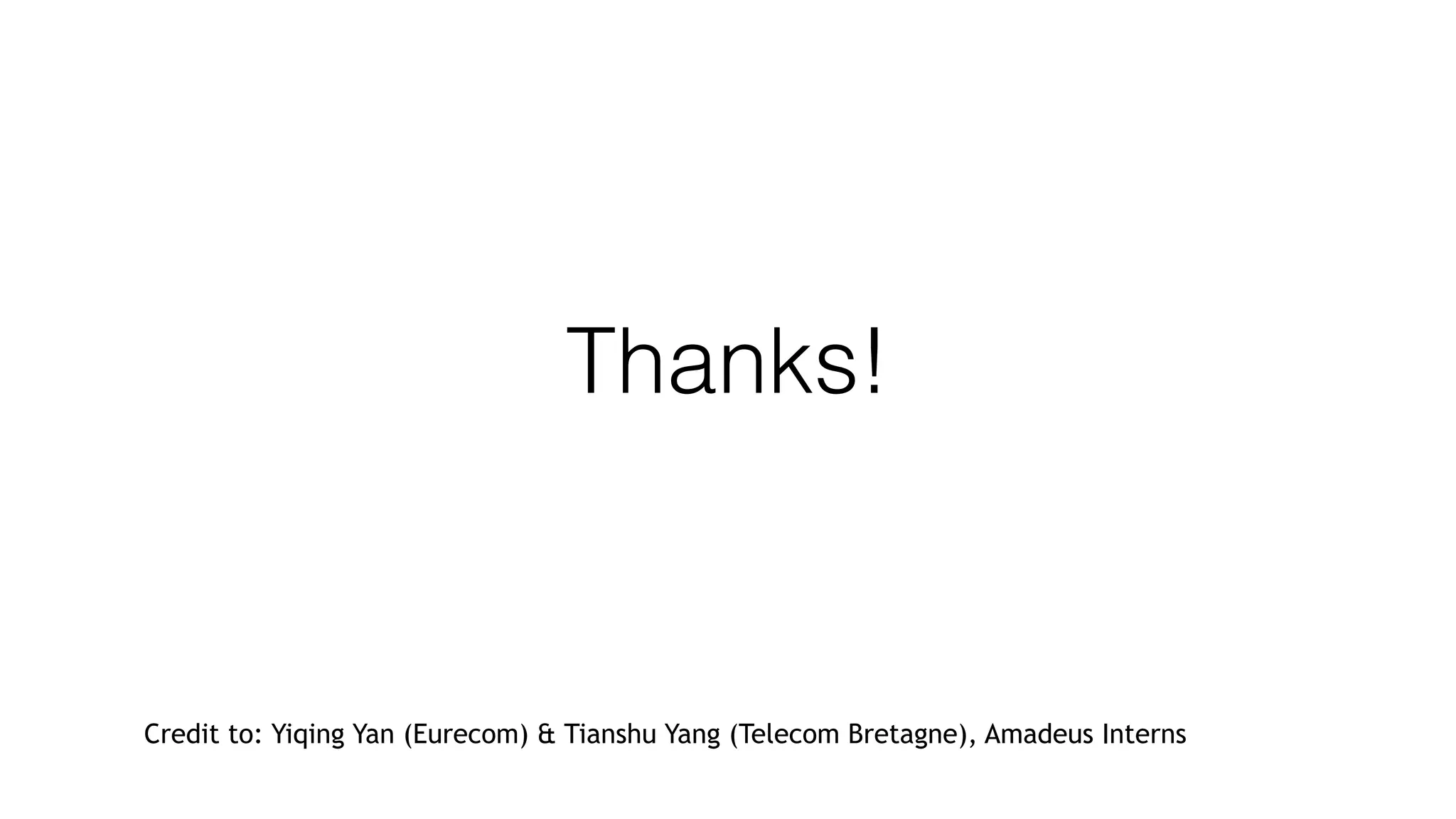 Thanks!
Credit to: Yiqing Yan (Eurecom) & Tianshu Yang (Telecom Bretagne), Amadeus Interns
 