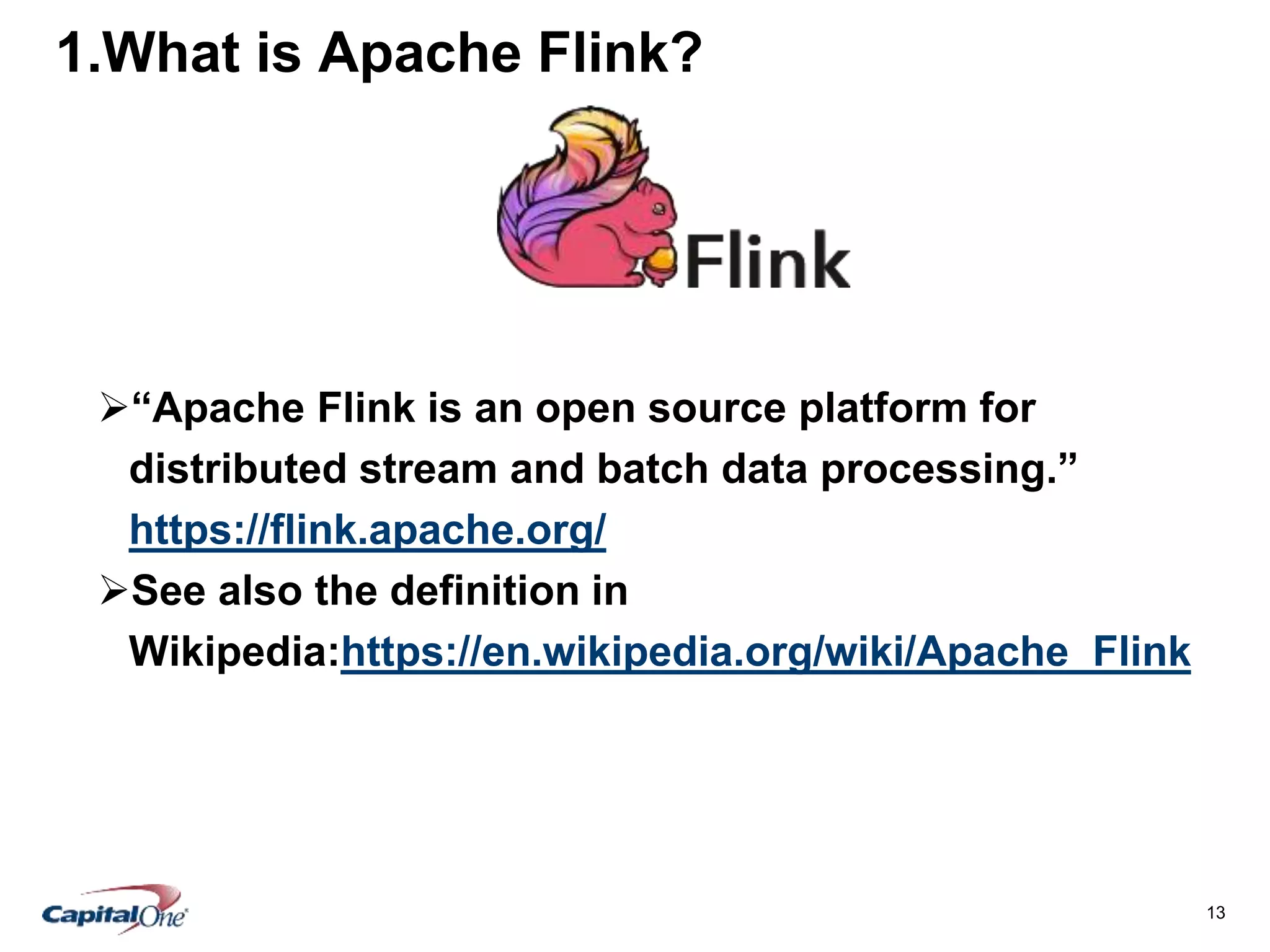 13
1.What is Apache Flink?
“Apache Flink is an open source platform for
distributed stream and batch data processing.”
https://flink.apache.org/
See also the definition in
Wikipedia:https://en.wikipedia.org/wiki/Apache_Flink
 