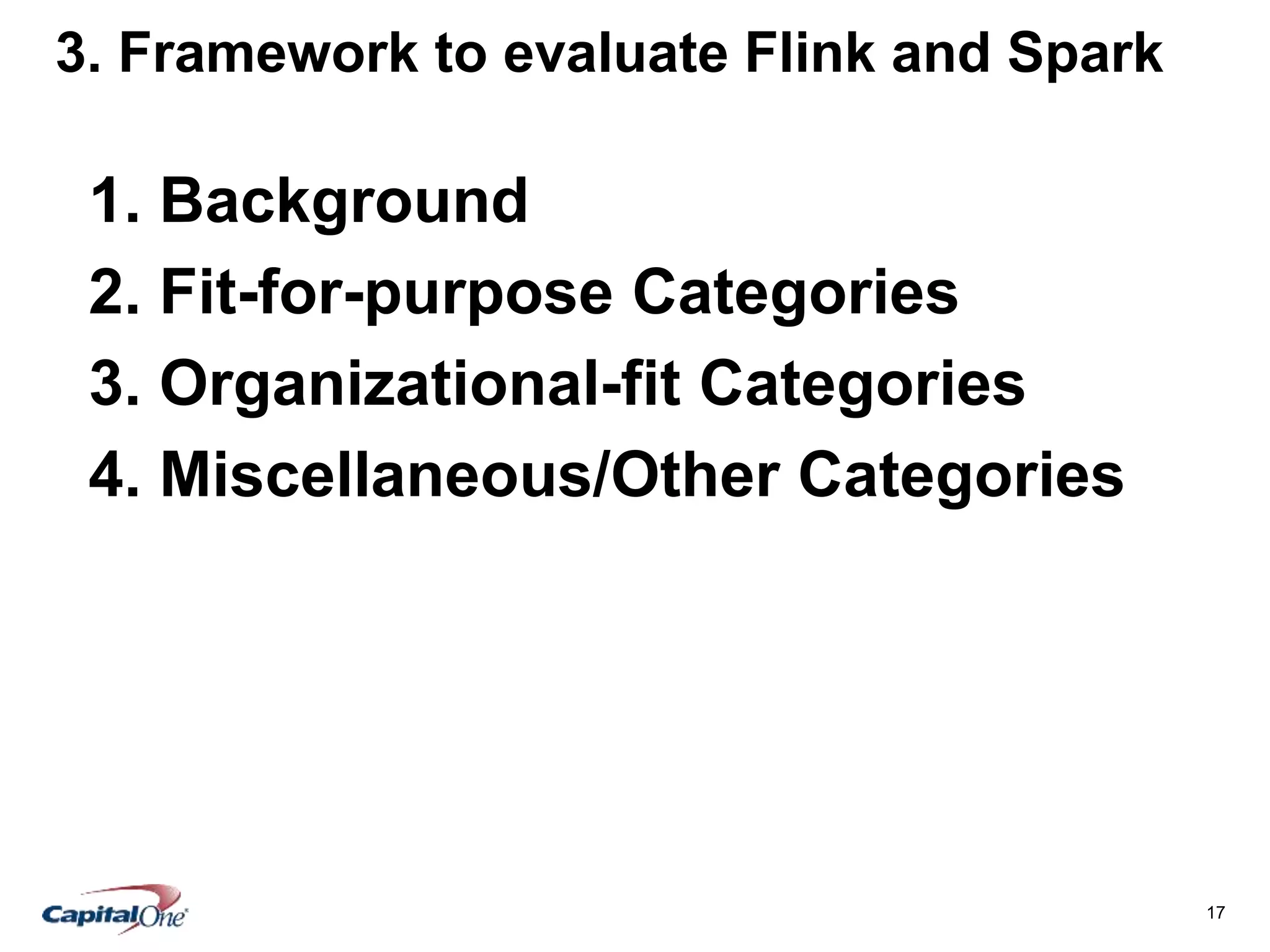 17
3. Framework to evaluate Flink and Spark
1. Background
2. Fit-for-purpose Categories
3. Organizational-fit Categories
4. Miscellaneous/Other Categories
 