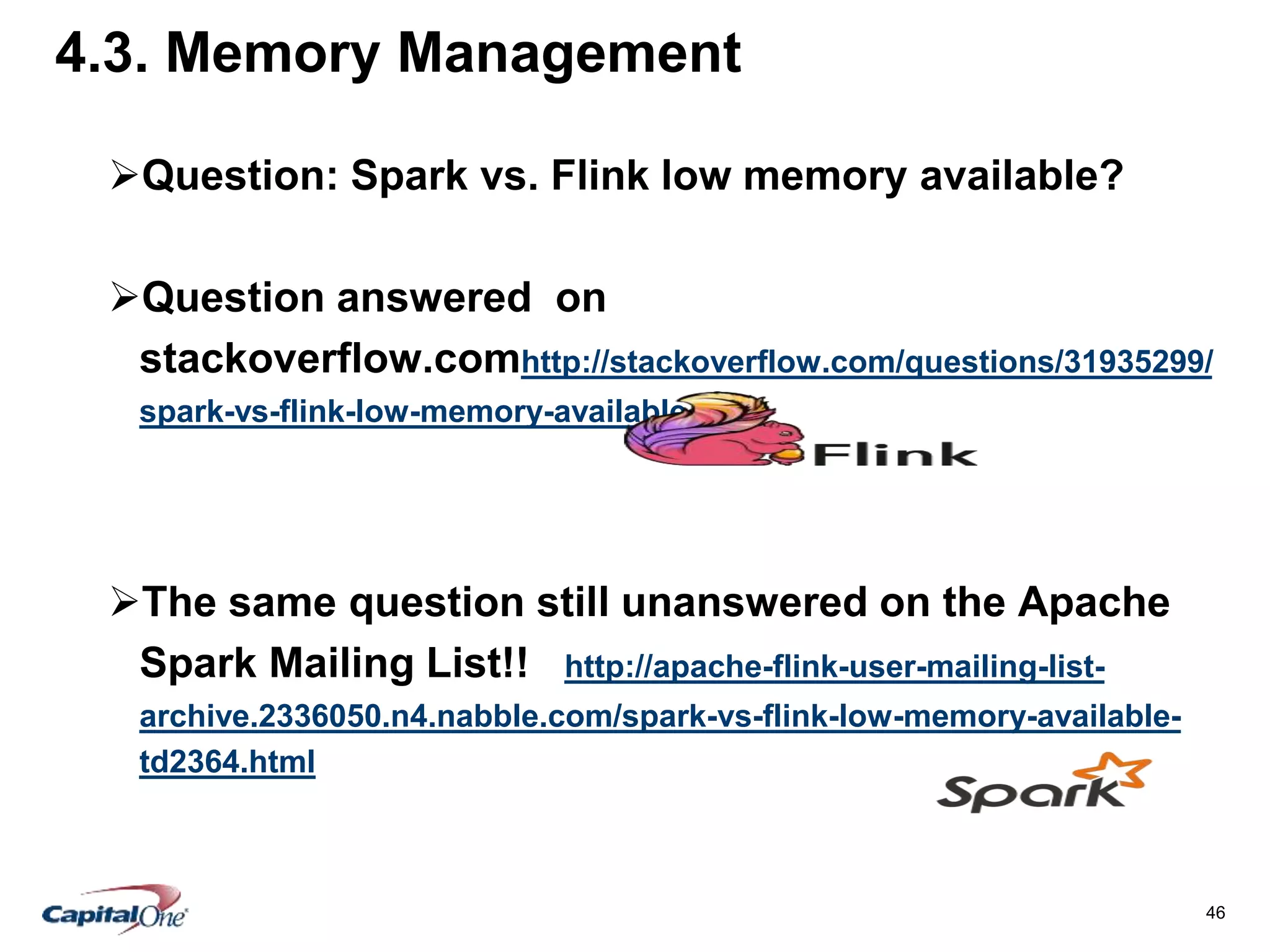 46
4.3. Memory Management
Question: Spark vs. Flink low memory available?
Question answered on
stackoverflow.comhttp://stackoverflow.com/questions/31935299/
spark-vs-flink-low-memory-available
The same question still unanswered on the Apache
Spark Mailing List!! http://apache-flink-user-mailing-list-
archive.2336050.n4.nabble.com/spark-vs-flink-low-memory-available-
td2364.html
 