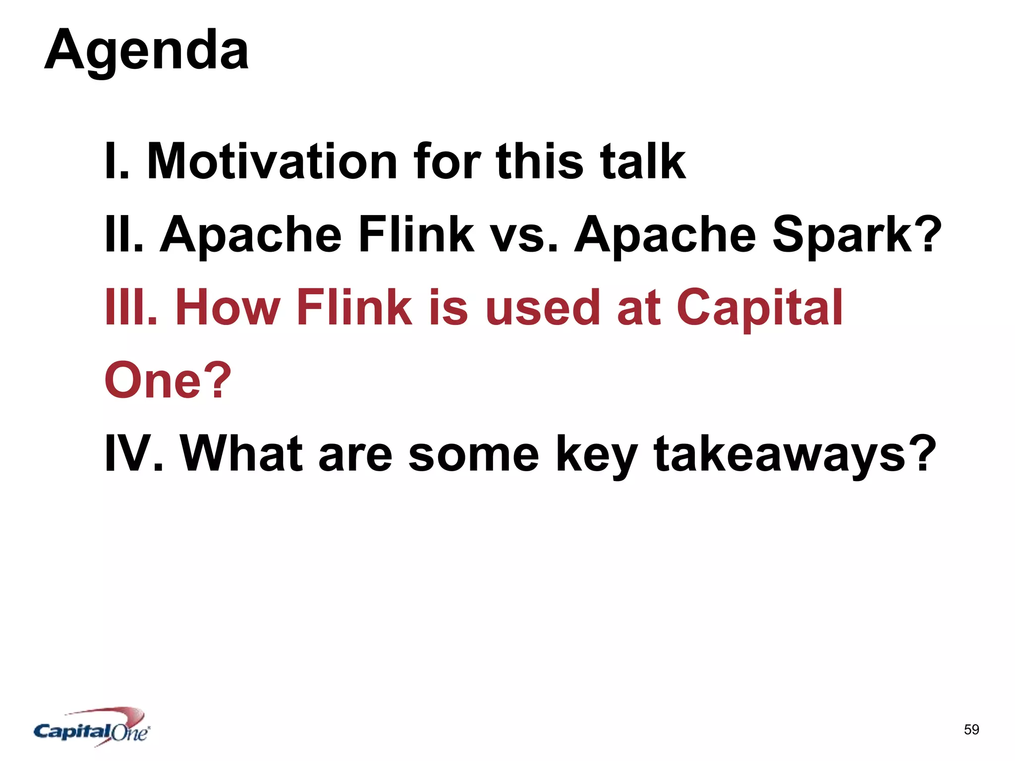 59
Agenda
I. Motivation for this talk
II. Apache Flink vs. Apache Spark?
III. How Flink is used at Capital
One?
IV. What are some key takeaways?
 