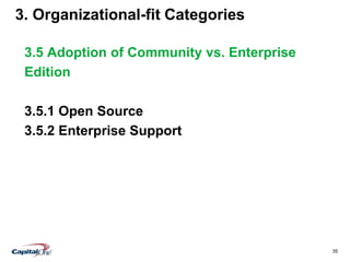 35
3. Organizational-fit Categories
3.5 Adoption of Community vs. Enterprise
Edition
3.5.1 Open Source
3.5.2 Enterprise Support
 