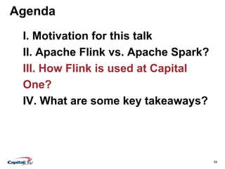 59
Agenda
I. Motivation for this talk
II. Apache Flink vs. Apache Spark?
III. How Flink is used at Capital
One?
IV. What are some key takeaways?
 