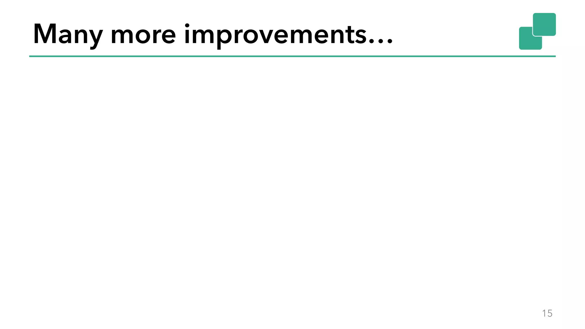 Many more improvements…
15
 