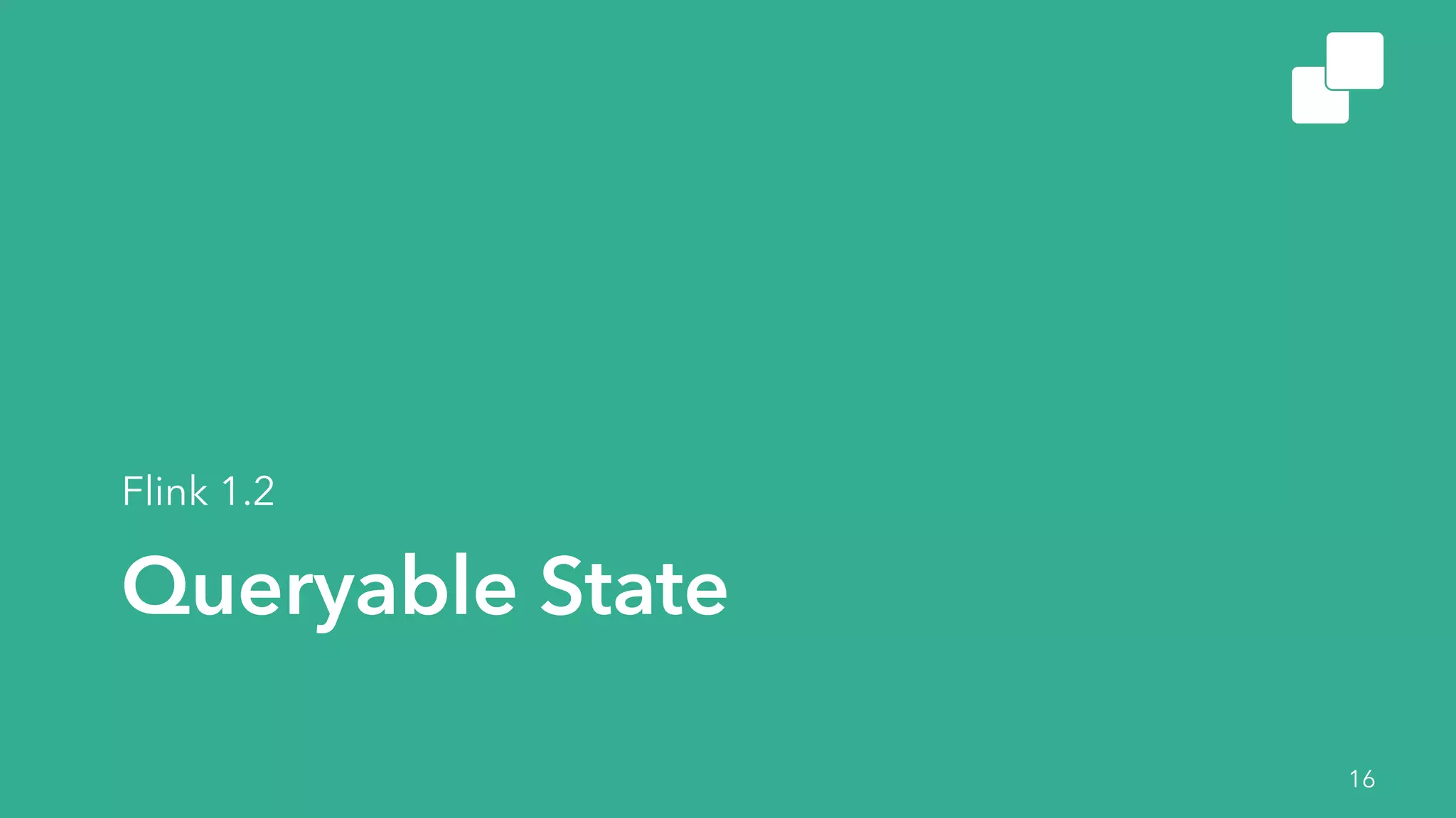 Queryable State
Flink 1.2
16
 