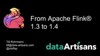Till Rohrmann
till@data-artisans.com
@stsffap
From Apache Flink®
1.3 to 1.4
 