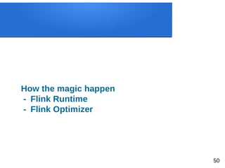 How the magic happen
- Flink Runtime
- Flink Optimizer
50
 
