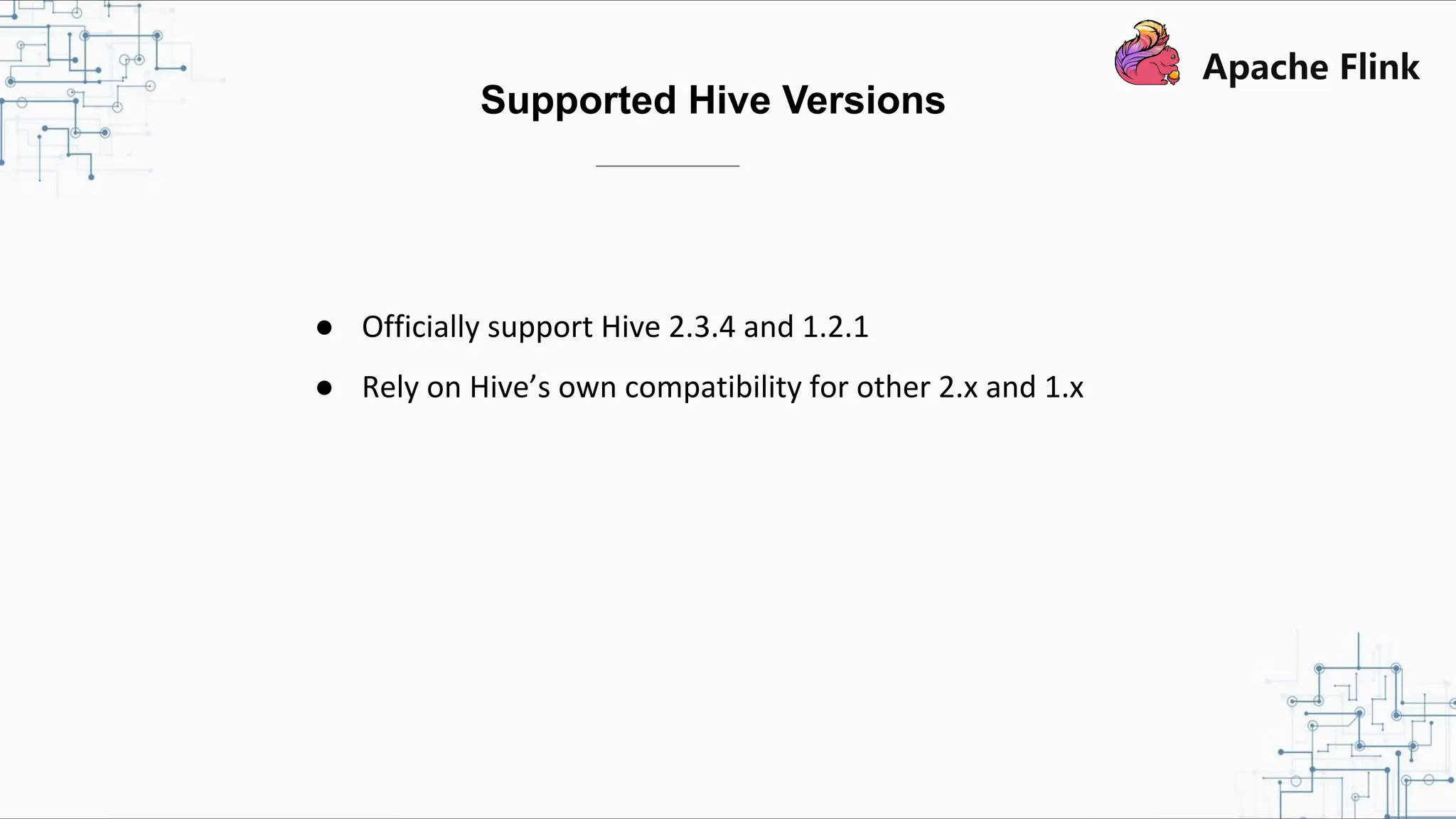 ● Officially support Hive 2.3.4 and 1.2.1 ● Rely on Hive’s own compatibility for other 2.x and 1.x Supported Hive Versions 