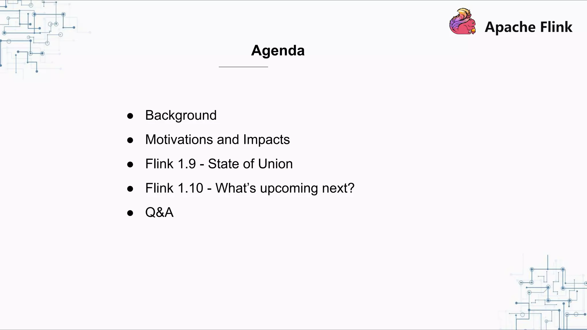 Agenda ● Background ● Motivations and Impacts ● Flink 1.9 - State of Union ● Flink 1.10 - What’s upcoming next? ● Q&A 