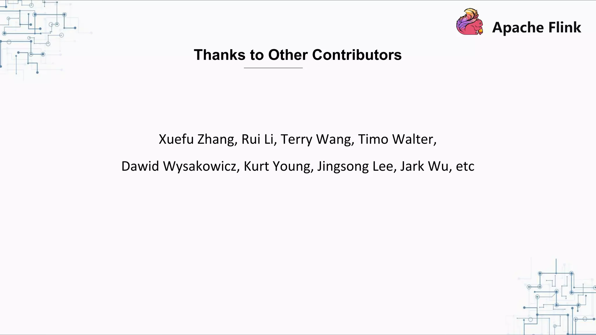 Xuefu Zhang, Rui Li, Terry Wang, Timo Walter, Dawid Wysakowicz, Kurt Young, Jingsong Lee, Jark Wu, etc Thanks to Other Contributors 