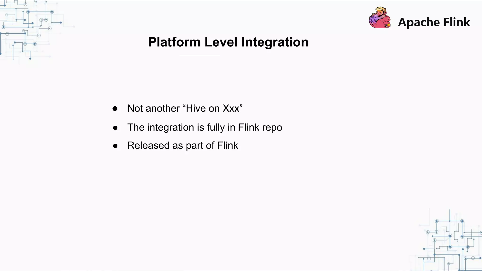 Platform Level Integration ● Not another “Hive on Xxx” ● The integration is fully in Flink repo ● Released as part of Flink 