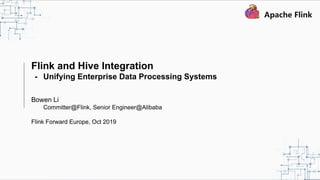 Flink and Hive Integration
- Unifying Enterprise Data Processing Systems
Bowen Li
Committer@Flink, Senior Engineer@Alibaba
Flink Forward Europe, Oct 2019
 