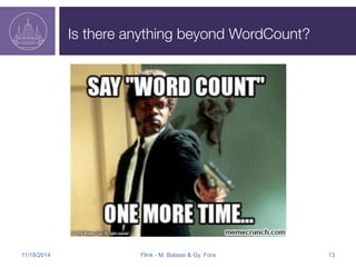 Is there anything beyond WordCount? 
11/18/2014 Flink - M. Balassi & Gy. Fora 13 
 