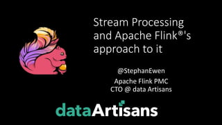 Stream Processing
and Apache Flink®'s
approach to it
@StephanEwen
Apache Flink PMC
CTO @ data Artisans
 