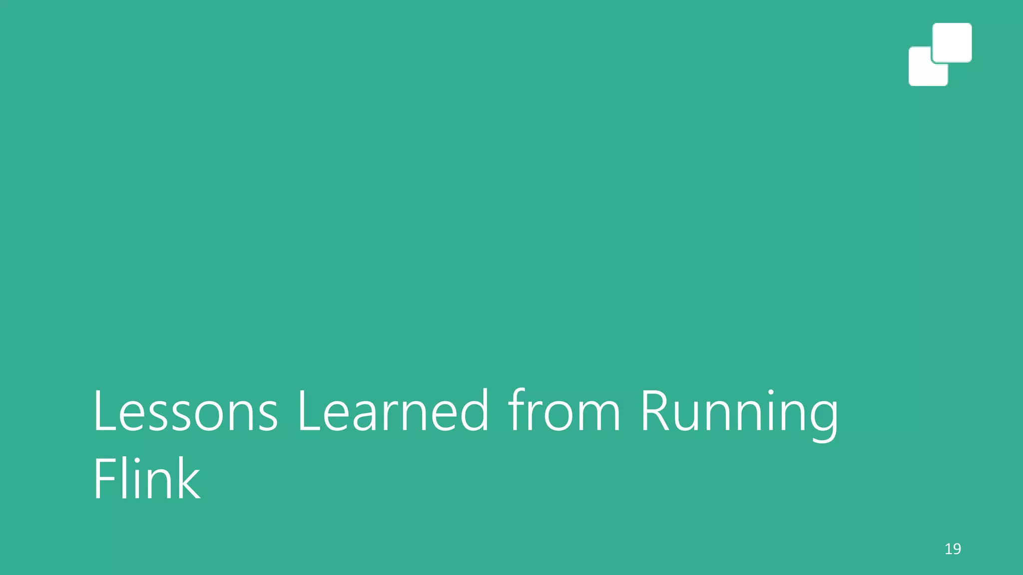 Lessons Learned from Running
Flink
19
 