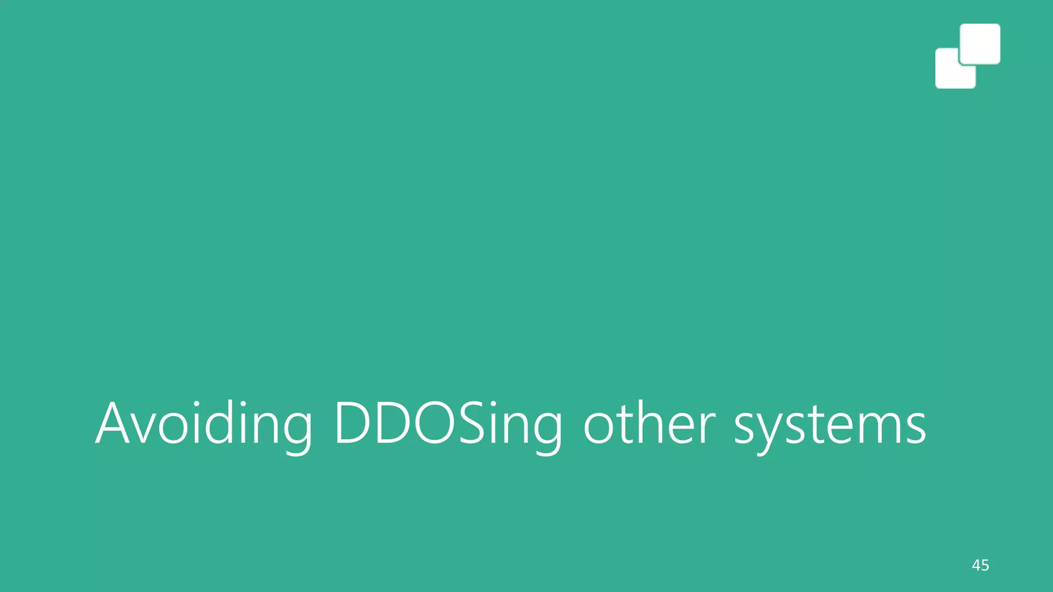 Avoiding DDOSing other systems
45
 