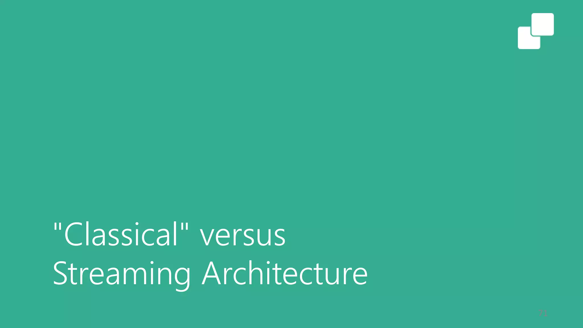 "Classical" versus
Streaming Architecture
71
 