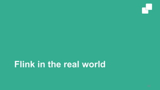 Flink in the real world
28
 