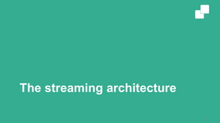 The streaming architecture
5
 