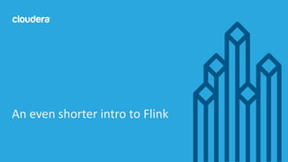 11© Cloudera, Inc. All rights reserved.
An even shorter intro to Flink
 