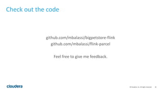 34© Cloudera, Inc. All rights reserved.
Check out the code
github.com/mbalassi/bigpetstore-flink
github.com/mbalassi/flink-parcel
Feel free to give me feedback.
 
