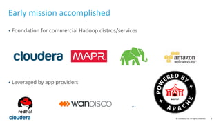 8© Cloudera, Inc. All rights reserved.
Early mission accomplished
• Foundation for commercial Hadoop distros/services
• Leveraged by app providers
…
 